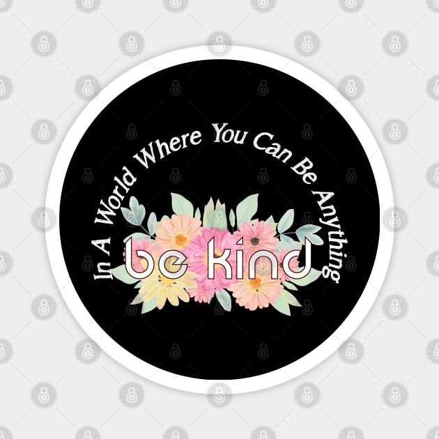 In A World Where You Can Be Anything Be Kind Magnet by brishop